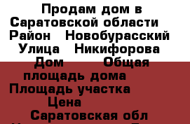 Продам дом в Саратовской области. › Район ­ Новобурасский › Улица ­ Никифорова › Дом ­ 45 › Общая площадь дома ­ 56 › Площадь участка ­ 3 400 › Цена ­ 350 000 - Саратовская обл. Недвижимость » Дома, коттеджи, дачи продажа   